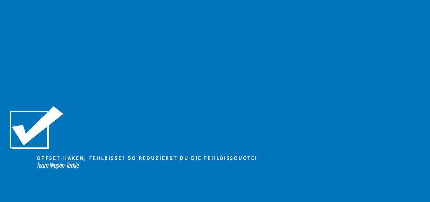 Offset-Haken, Fehlbisse? So reduzierst Du die Fehlbissquote!