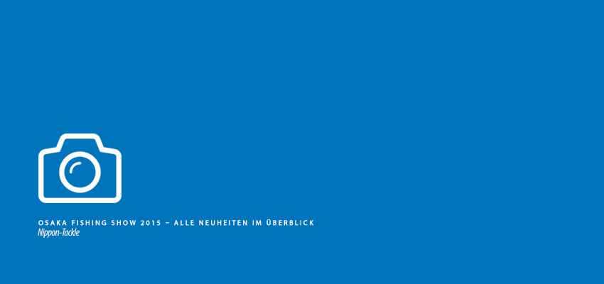 Osaka Fishing Show 2015 - Alle Neuheiten im Überblick